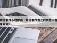 唐山如何制作小程序商（如何制作自己的微信小程序商城）