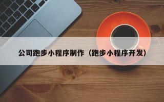 唐山公司跑步小程序制作（跑步小程序开发）